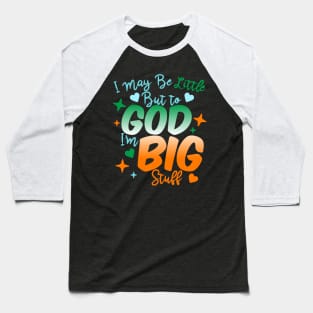 I May Be Little But To God I'm Big Stuff Baseball T-Shirt